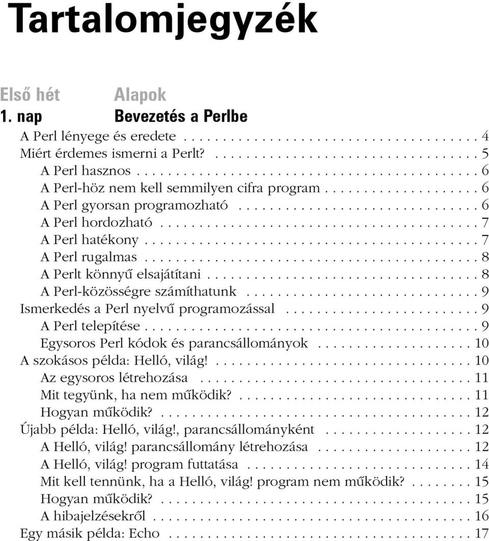 ........................................ 7 A Perl hatékony........................................... 7 A Perl rugalmas........................................... 8 A Perlt könnyû elsajátítani.