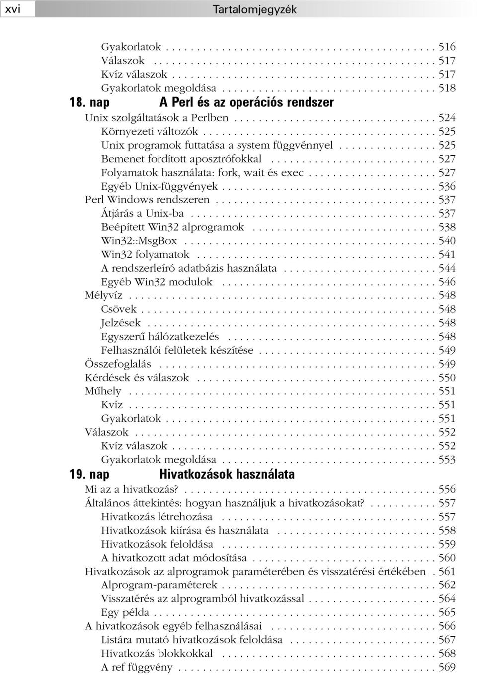 ..................................... 525 Unix programok futtatása a system függvénnyel................ 525 Bemenet fordított aposztrófokkal........................... 527 Folyamatok használata: fork, wait és exec.