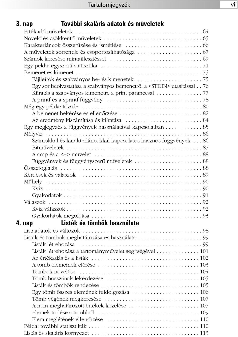 ............................. 69 Egy példa: egyszerû statisztika................................. 71 Bemenet és kimenet......................................... 75 Fájlleírók és szabványos be- és kimenetek.