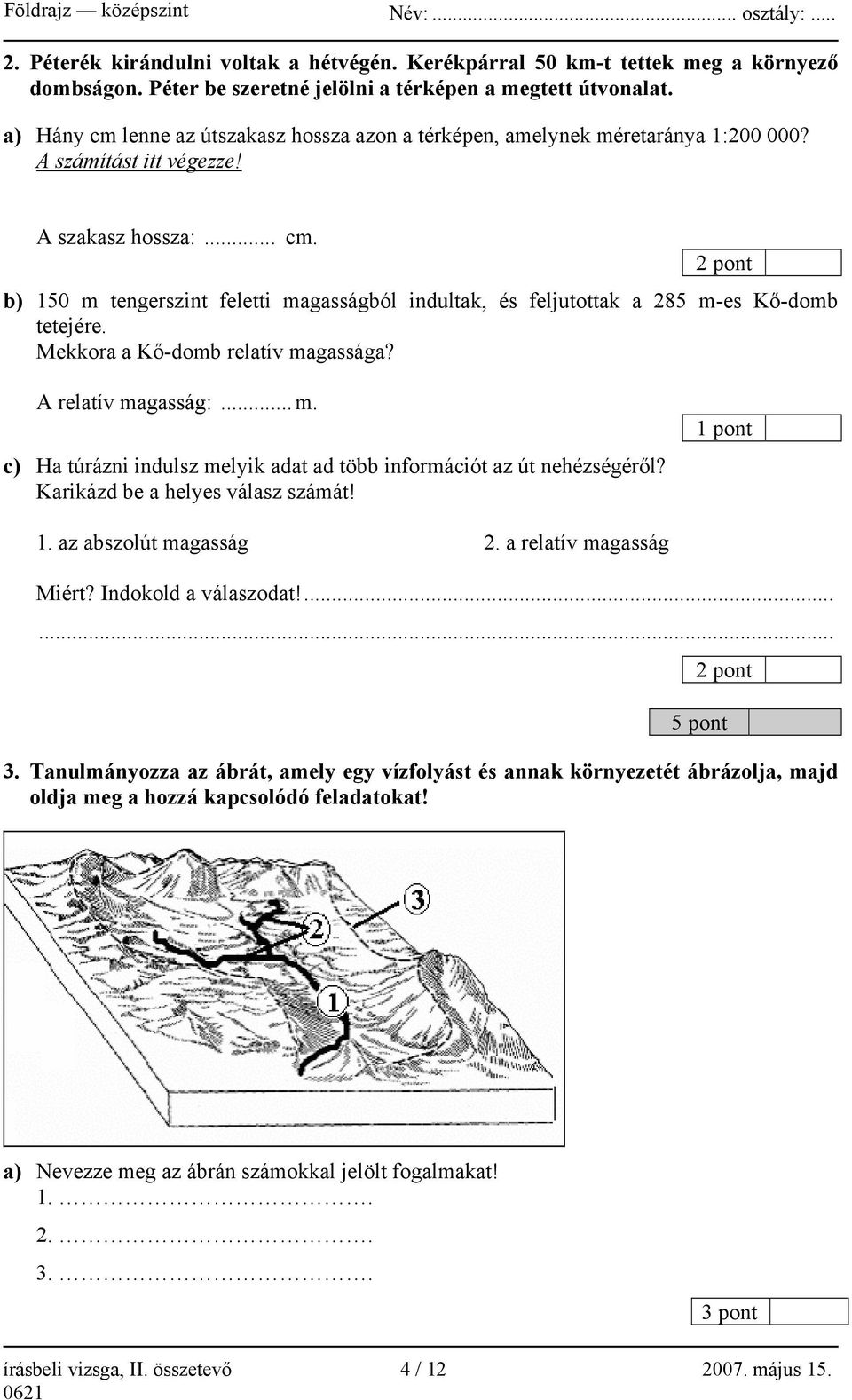 Mekkora a Kő-domb relatív magassága? A relatív magasság:... m. c) Ha túrázni indulsz melyik adat ad több információt az út nehézségéről? Karikázd be a helyes válasz számát! 1 pont 1.