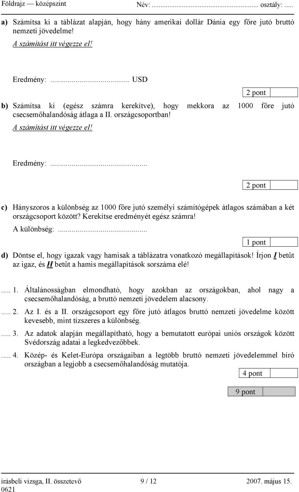 .. 2 pont c) Hányszoros a különbség az 1000 főre jutó személyi számítógépek átlagos számában a két országcsoport között? Kerekítse eredményét egész számra! A különbség:.