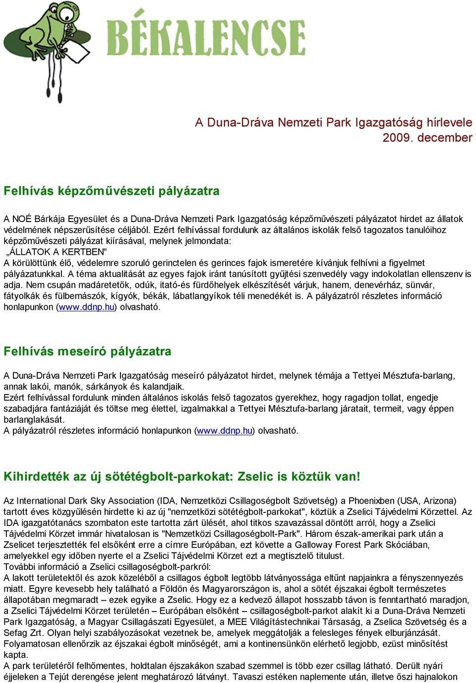 Ezért felhívással fordulunk az általános iskolák felső tagozatos tanulóihoz képzőművészeti pályázat kiírásával, melynek jelmondata: ÁLLATOK A KERTBEN" A körülöttünk élő, védelemre szoruló gerinctelen