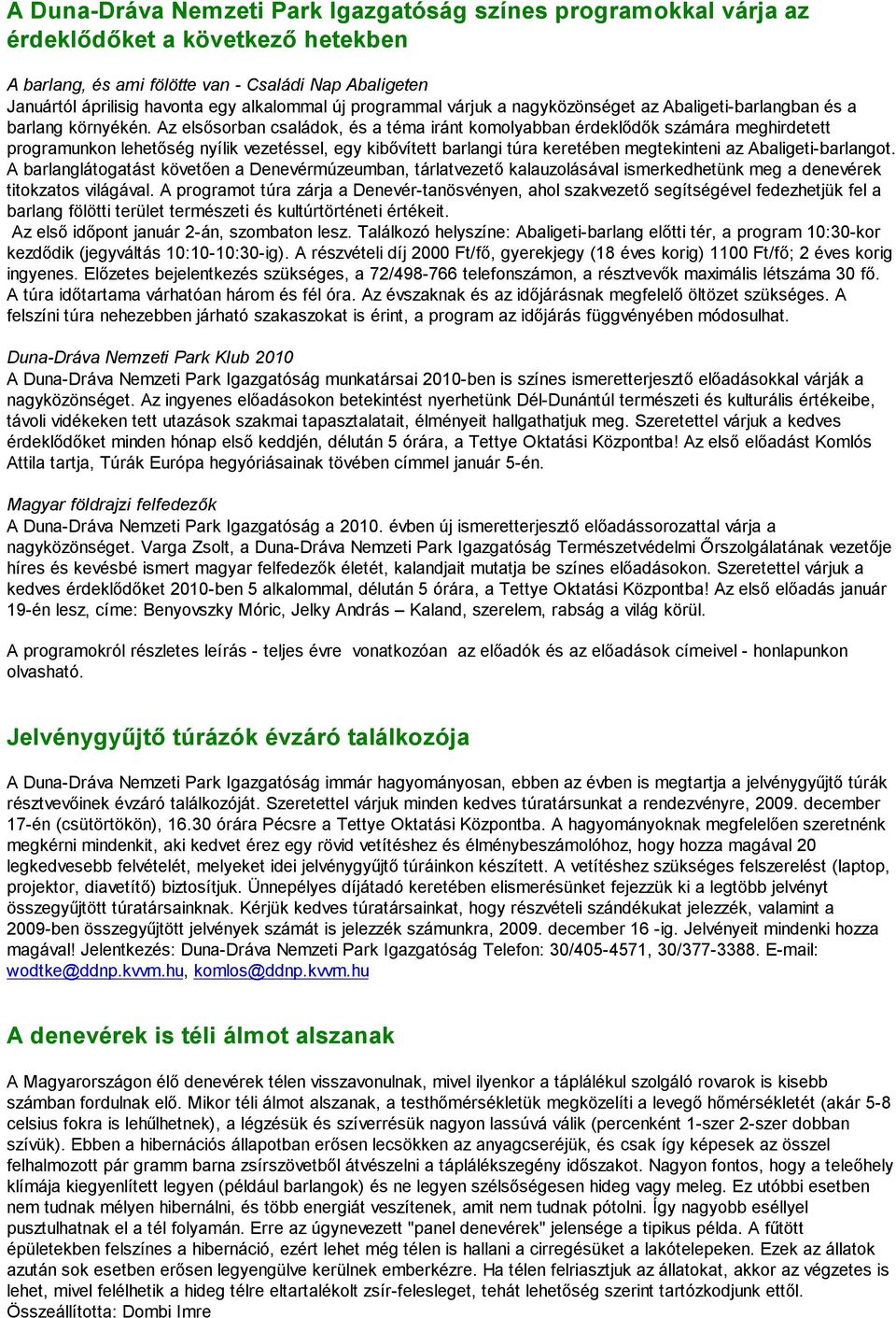 Az elsősorban családok, és a téma iránt komolyabban érdeklődők számára meghirdetett programunkon lehetőség nyílik vezetéssel, egy kibővített barlangi túra keretében megtekinteni az