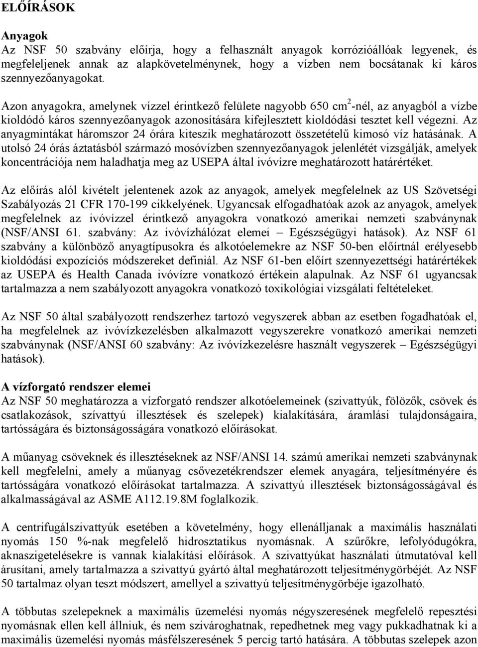 Azon anyagokra, amelynek vízzel érintkező felülete nagyobb 650 cm 2 -nél, az anyagból a vízbe kioldódó káros szennyezőanyagok azonosítására kifejlesztett kioldódási tesztet kell végezni.