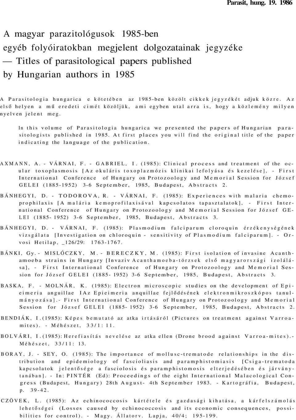 kötetében az 1985-ben közölt cikkek jegyzékét adjuk közre. Az első helyen a mű eredeti cimét közöljük, ami egyben utal arra is, hogy a közlemény milyen nyelven jelent meg.