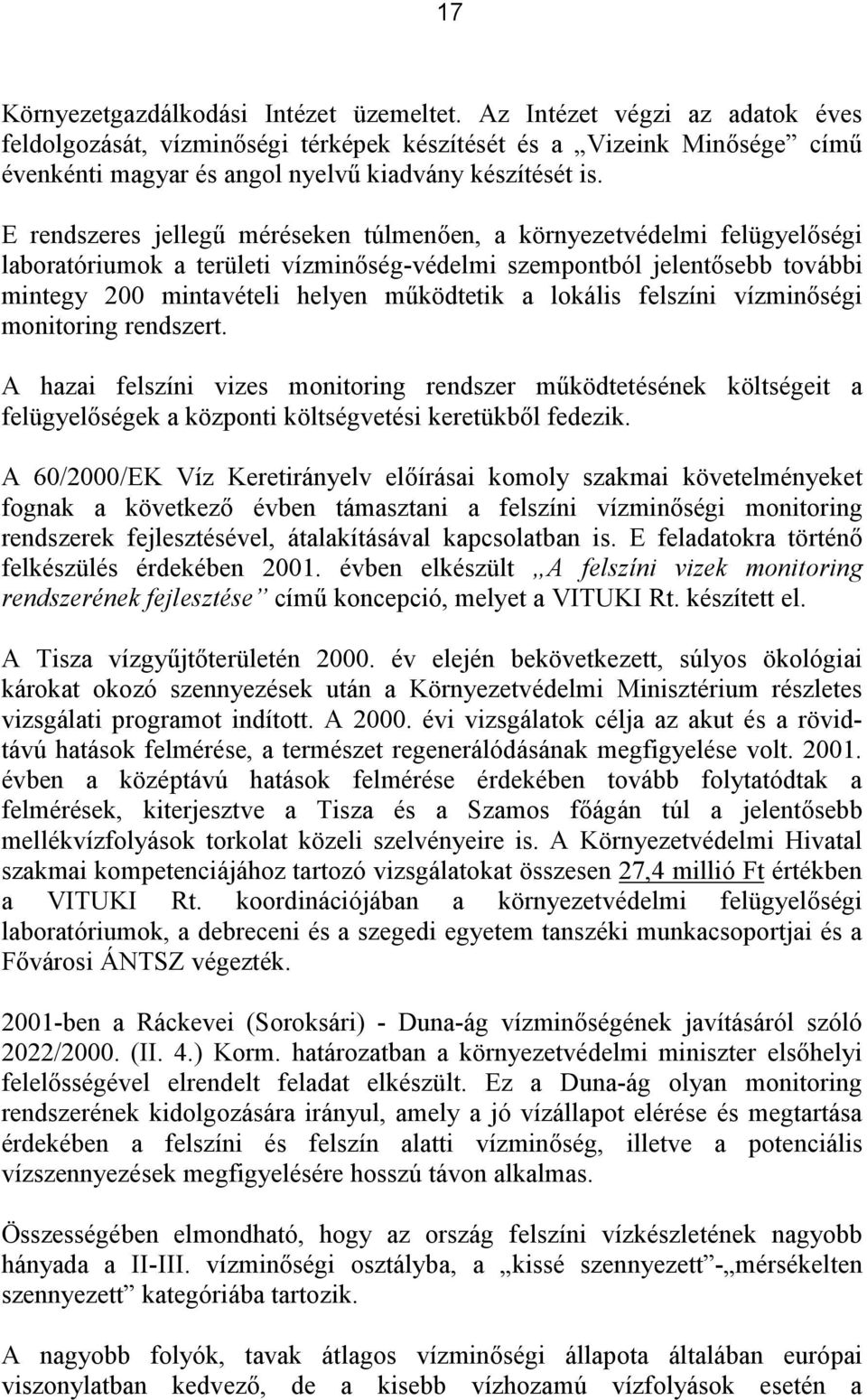 E rendszeres jellegű méréseken túlmenően, a környezetvédelmi felügyelőségi laboratóriumok a területi vízminőség-védelmi szempontból jelentősebb további mintegy 200 mintavételi helyen működtetik a