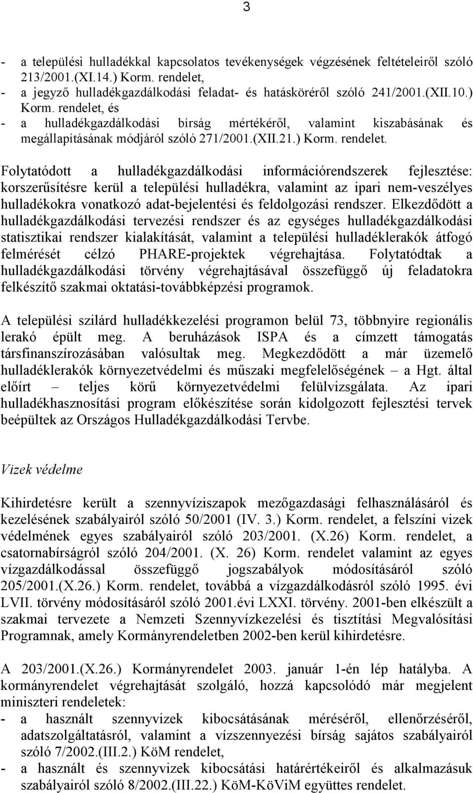 és - a hulladékgazdálkodási bírság mértékéről, valamint kiszabásának és megállapításának módjáról szóló 271/2001.(XII.21.) Korm. rendelet.