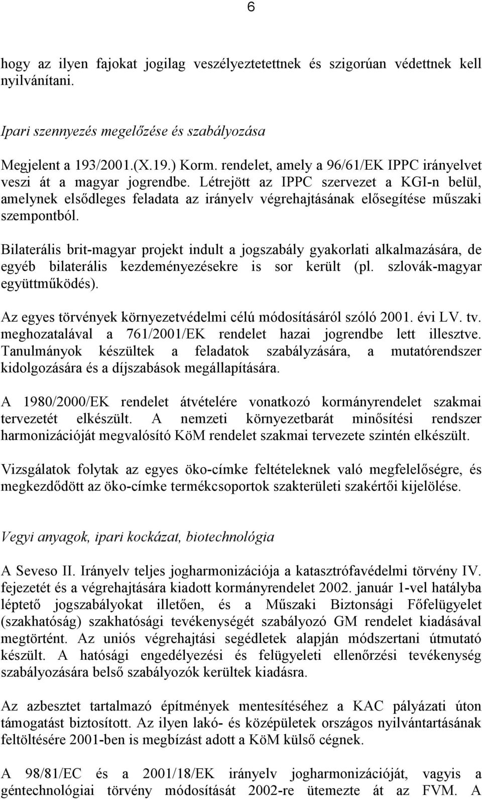 Létrejött az IPPC szervezet a KGI-n belül, amelynek elsődleges feladata az irányelv végrehajtásának elősegítése műszaki szempontból.