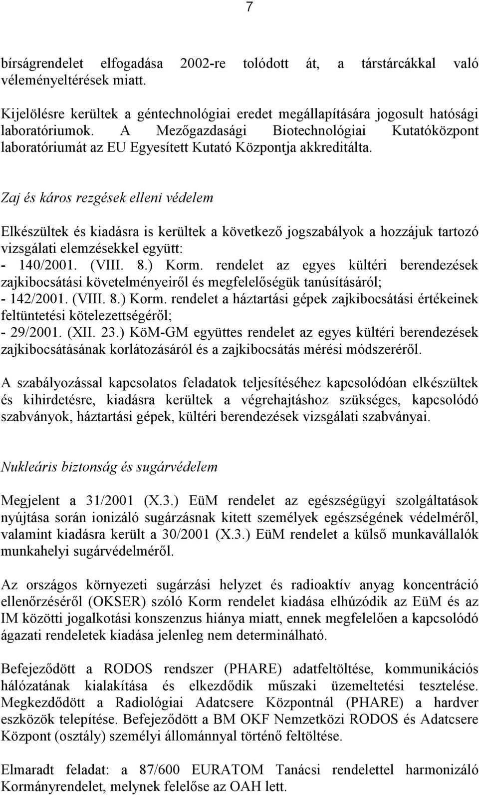 Zaj és káros rezgések elleni védelem Elkészültek és kiadásra is kerültek a következő jogszabályok a hozzájuk tartozó vizsgálati elemzésekkel együtt: - 140/2001. (VIII. 8.) Korm.