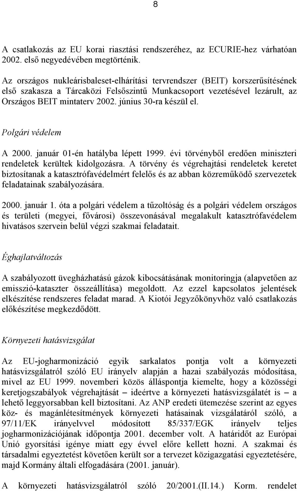 június 30-ra készül el. Polgári védelem A 2000. január 01-én hatályba lépett 1999. évi törvényből eredően miniszteri rendeletek kerültek kidolgozásra.