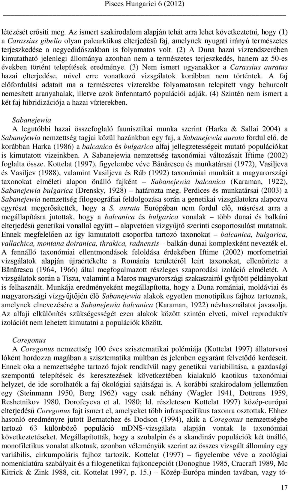 folyamatos volt. (2) A Duna hazai vízrendszerében kimutatható jelenlegi állománya azonban nem a természetes terjeszkedés, hanem az 50-es években történt telepítések eredménye.