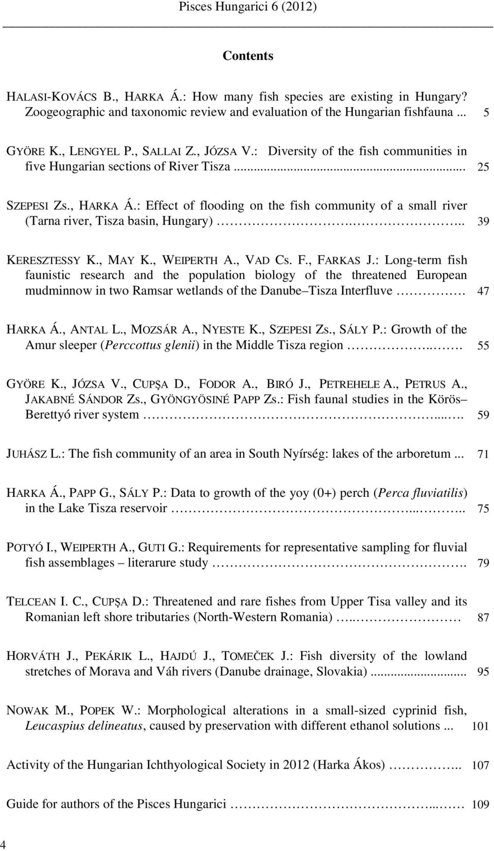 : Effect of flooding on the fish community of a small river (Tarna river, Tisza basin, Hungary)... 39 KERESZTESSY K., MAY K., WEIPERTH A., VAD Cs. F., FARKAS J.