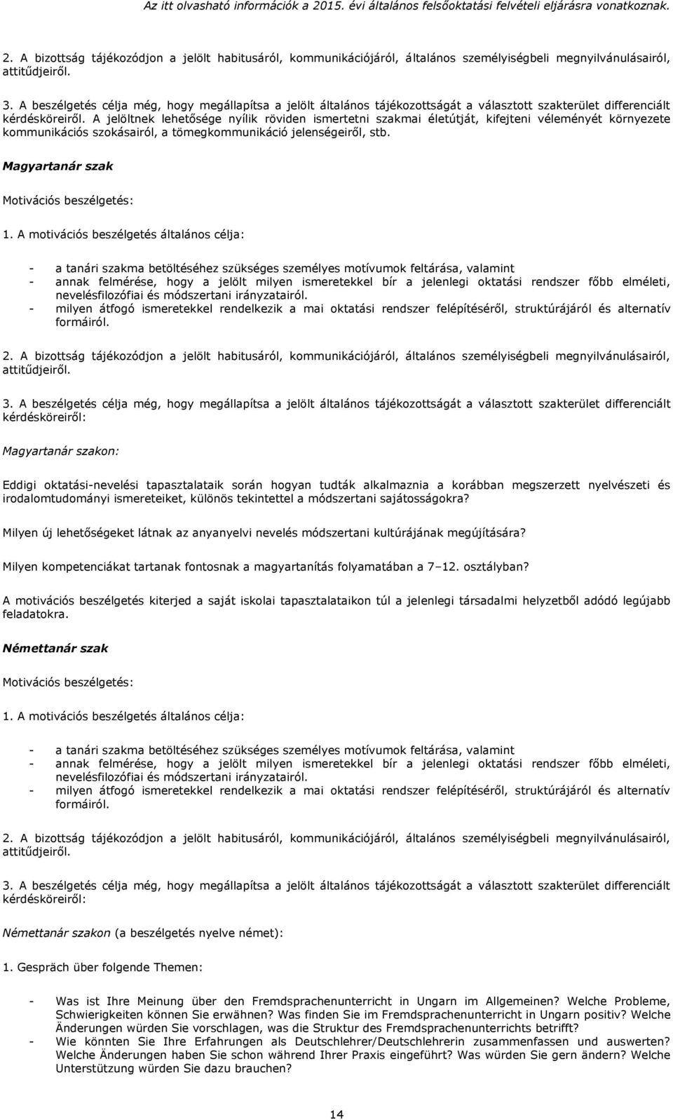 A jelöltnek lehetősége nyílik röviden ismertetni szakmai életútját, kifejteni véleményét környezete kommunikációs szokásairól, a tömegkommunikáció jelenségeiről, stb.