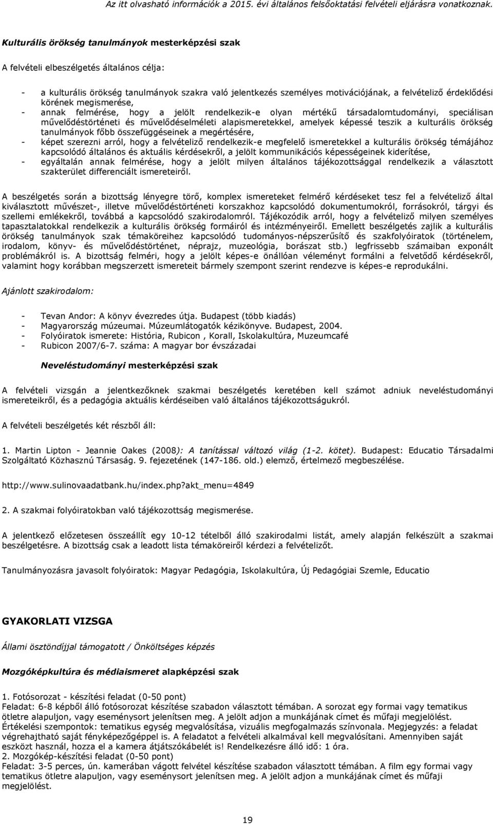 képessé teszik a kulturális örökség tanulmányok főbb összefüggéseinek a megértésére, - képet szerezni arról, hogy a felvételiző rendelkezik-e megfelelő ismeretekkel a kulturális örökség témájához