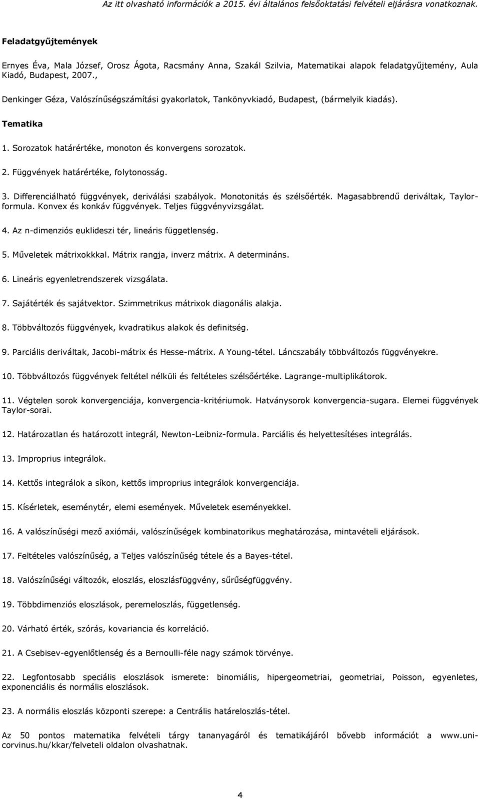 Függvények határértéke, folytonosság. 3. Differenciálható függvények, deriválási szabályok. Monotonitás és szélsőérték. Magasabbrendű deriváltak, Taylorformula. Konvex és konkáv függvények.