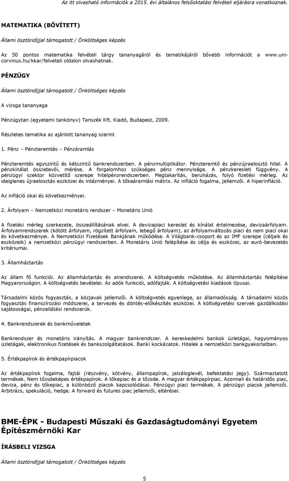 Pénz Pénzteremtés Pénzáramlás Pénzteremtés egyszintű és kétszintű bankrendszerben. A pénzmultiplikátor. Pénzteremtő és pénzújraelosztó hitel. A pénzkínálat összetevői, mérése.