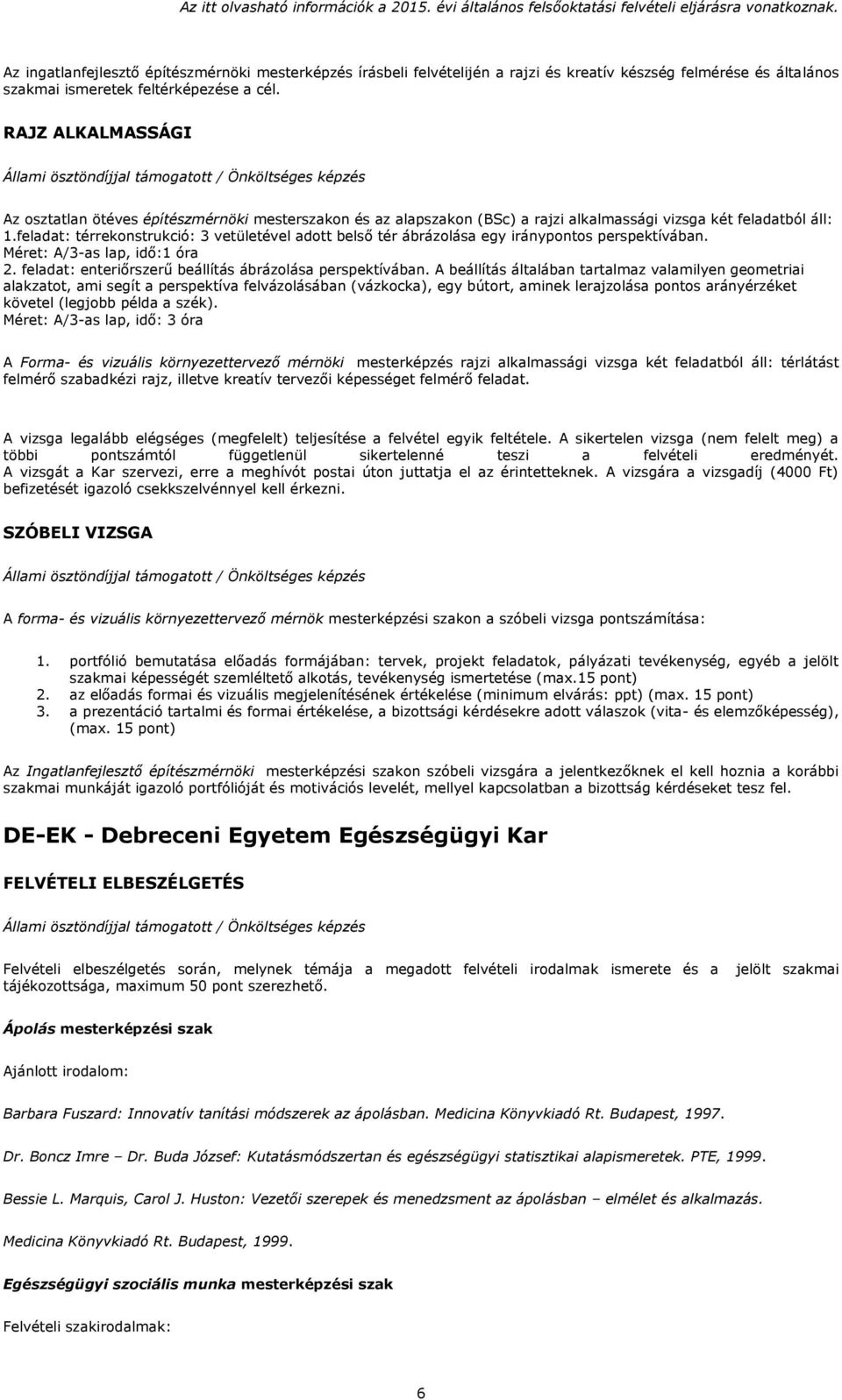 feladat: térrekonstrukció: 3 vetületével adott belső tér ábrázolása egy iránypontos perspektívában. Méret: A/3-as lap, idő:1 óra 2. feladat: enteriőrszerű beállítás ábrázolása perspektívában.