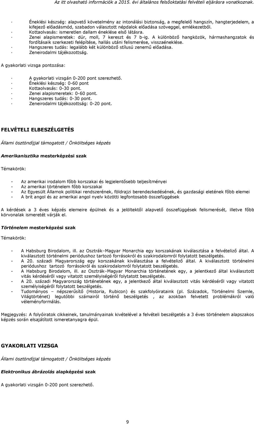 A különböző hangközök, hármashangzatok és fordításaik szerkezeti felépítése, hallás utáni felismerése, visszaéneklése. Hangszeres tudás: legalább két különböző stílusú zenemű előadása.