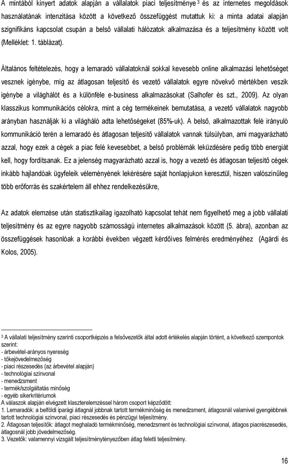 Általános feltételezés, hogy a lemaradó vállalatoknál sokkal kevesebb online alkalmazási lehetıséget vesznek igénybe, míg az átlagosan teljesítı és vezetı vállalatok egyre növekvı mértékben veszik