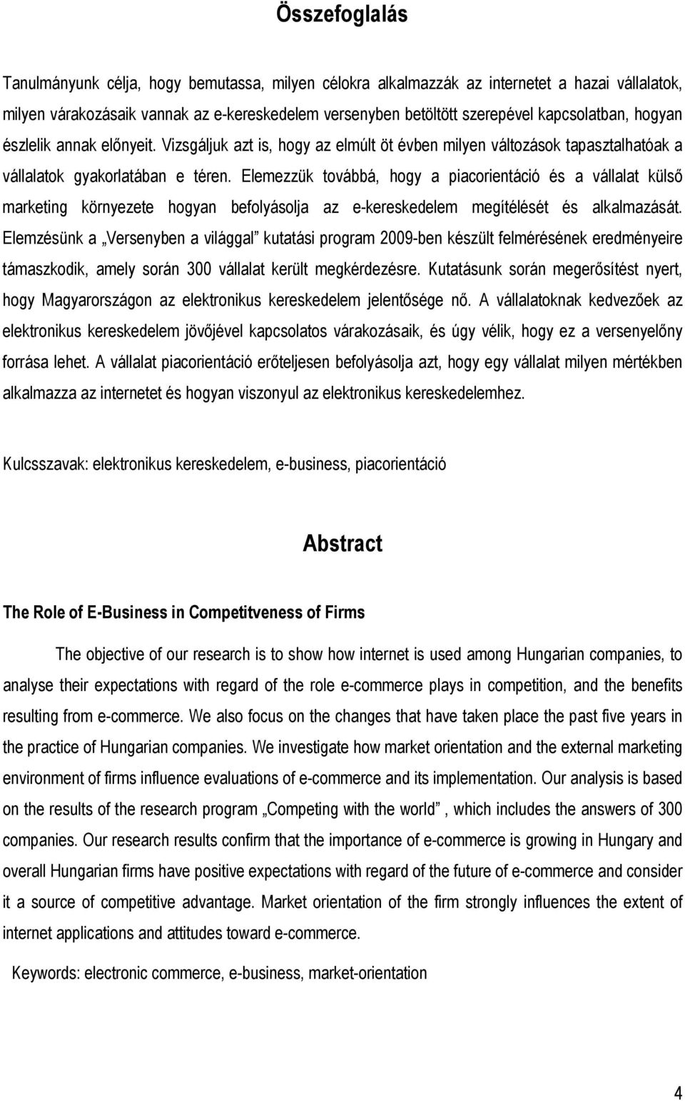 Elemezzük továbbá, hogy a piacorientáció és a vállalat külsı marketing környezete hogyan befolyásolja az e-kereskedelem megítélését és alkalmazását.