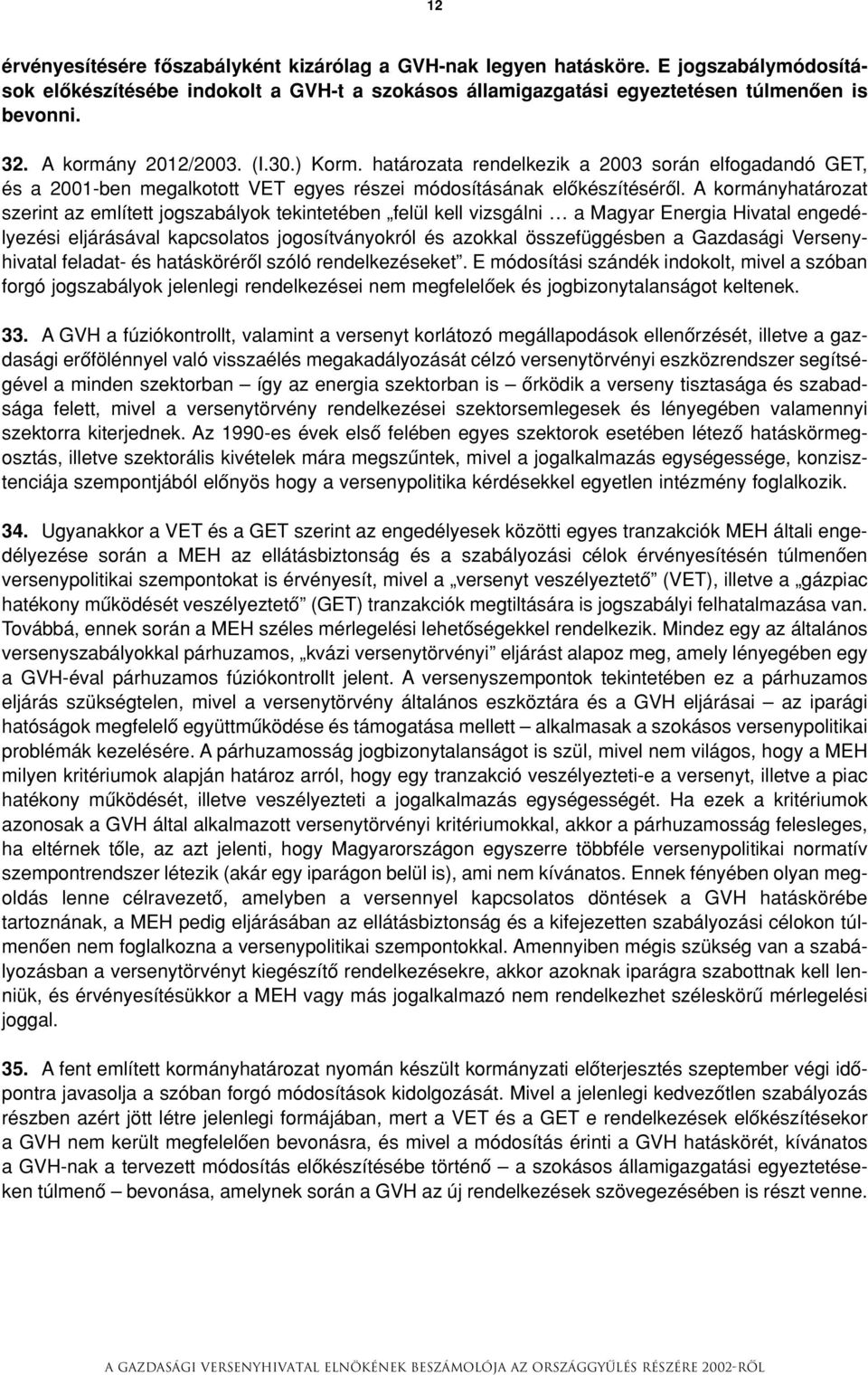 A kormányhatározat szerint az említett jogszabályok tekintetében felül kell vizsgálni a Magyar Energia Hivatal engedélyezési eljárásával kapcsolatos jogosítványokról és azokkal összefüggésben a