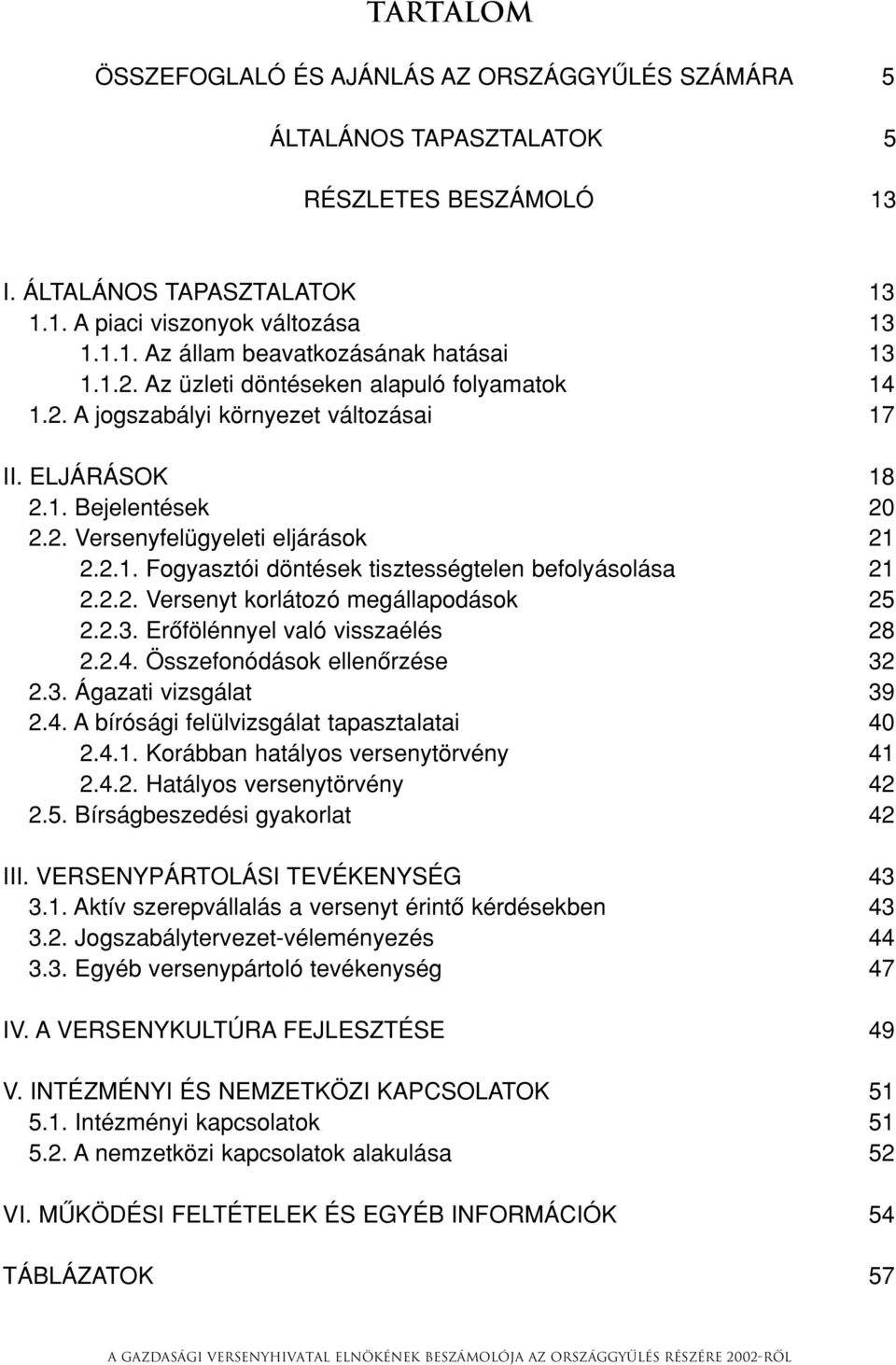 2.2. Versenyt korlátozó megállapodások 25 2.2.3. Erôfölénnyel való visszaélés 28 2.2.4. Összefonódások ellenôrzése 32 2.3. Ágazati vizsgálat 39 2.4. A bírósági felülvizsgálat tapasztalatai 40 2.4.1.