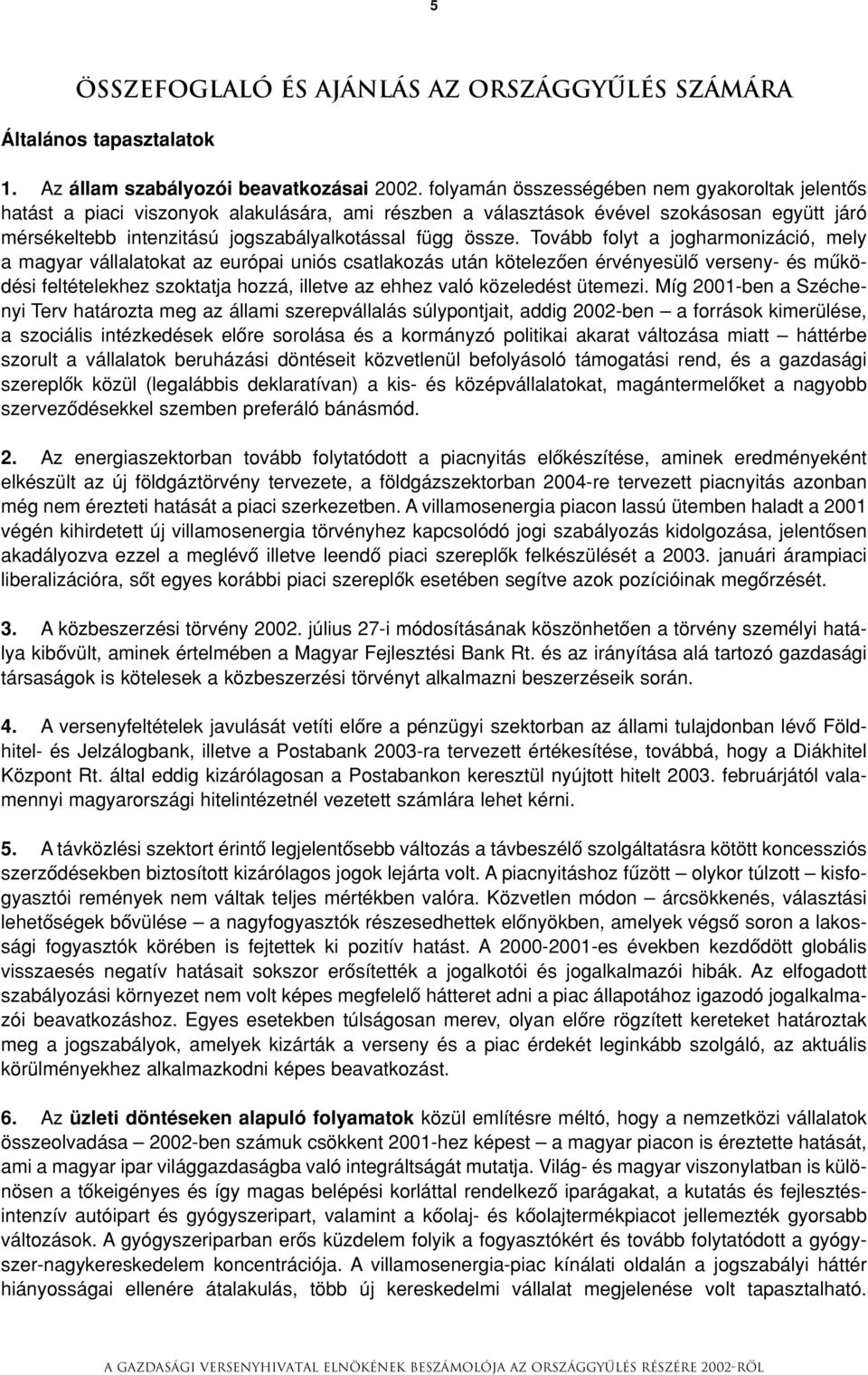 Tovább folyt a jogharmonizáció, mely a magyar vállalatokat az európai uniós csatlakozás után kötelezôen érvényesülô verseny- és mûködési feltételekhez szoktatja hozzá, illetve az ehhez való