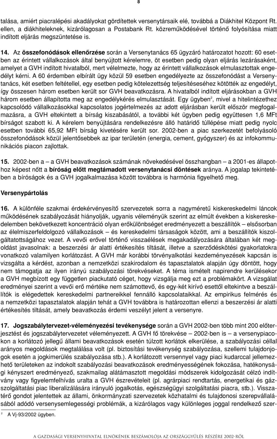 Az összefonódások ellenôrzése során a Versenytanács 65 ügyzáró határozatot hozott: 60 esetben az érintett vállalkozások által benyújtott kérelemre, öt esetben pedig olyan eljárás lezárásaként,