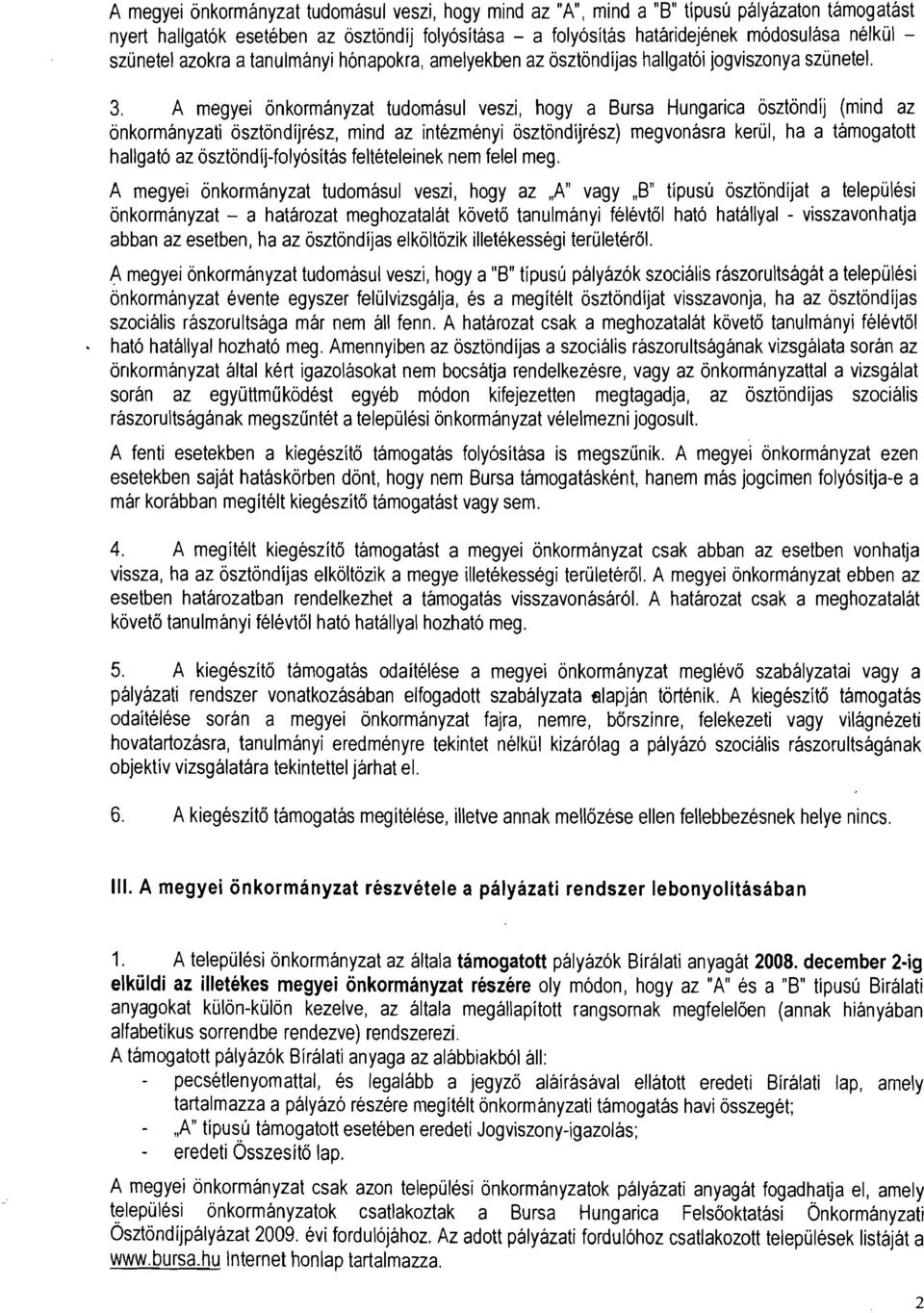 A megyei onkormanyzat tudomasul veszi, hogy a Bursa Hungariea osztondij (mind az onkormanyzati 6szt6ndijresz, mind az intezmenyi osztondijresz) megvonasra kerul, ha a tamogatott hallgat6 az