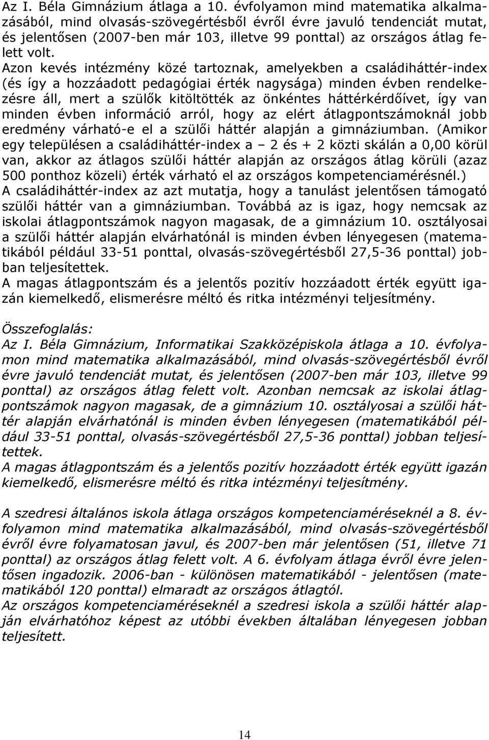 Azon kevés intézmény közé tartoznak, amelyekben a családiháttér-index (és így a hozzáadott pedagógiai érték nagysága) minden évben rendelkezésre áll, mert a szülők kitöltötték az önkéntes