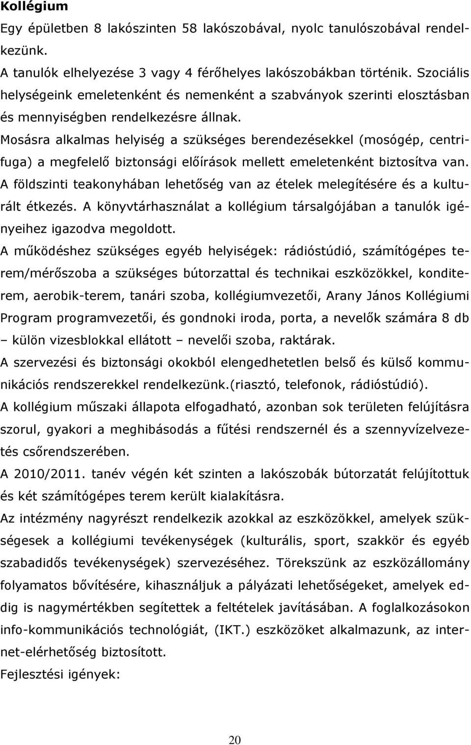 Mosásra alkalmas helyiség a szükséges berendezésekkel (mosógép, centrifuga) a megfelelő biztonsági előírások mellett emeletenként biztosítva van.