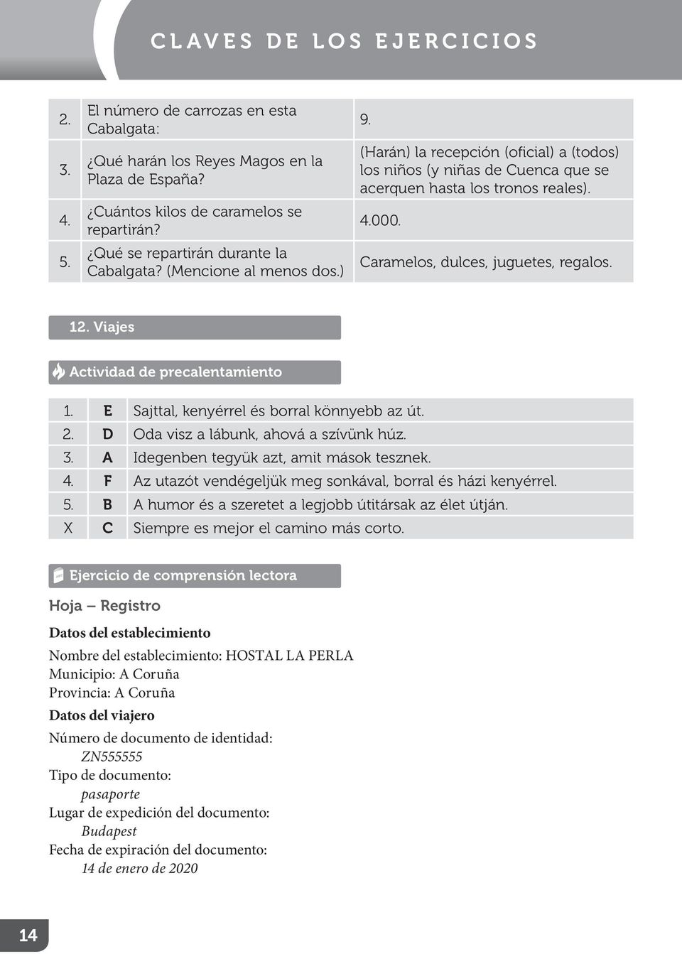 E Sajttal, kenyérrel és borral könnyebb az út. 2. D Oda visz a lábunk, ahová a szívünk húz. 3. A Idegenben tegyük azt, amit mások tesznek. 4.