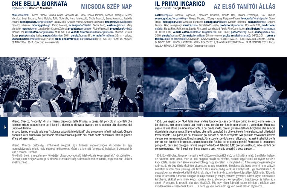 Luca Medici (Checco Zalone), Gennaro Nunziante; fotografia/fényképezte: Federico Masiero; montaggio/vágó: Pietro Morana; scenografia/díszlet: Sonia Peng; costumi/jelmez: Mary Montalto; musica/zene: