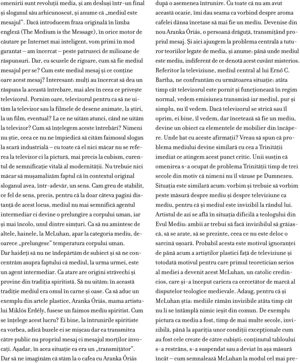 de ræspunsuri. Dar, cu scuzele de rigoare, cum sæ fie mediul mesajul per se? Cum este mediul mesaj øi ce confline oare acest mesaj?