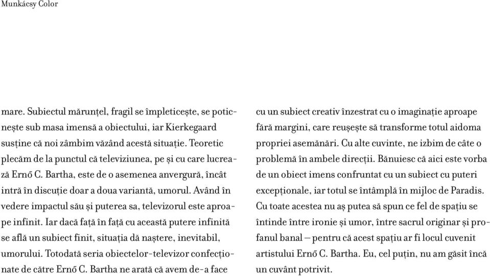 Având în vedere impactul sæu øi puterea sa, televizorul este aproape infinit. Iar dacæ faflæ în faflæ cu aceastæ putere infinitæ se aflæ un subiect finit, situaflia dæ naøtere, inevitabil, umorului.