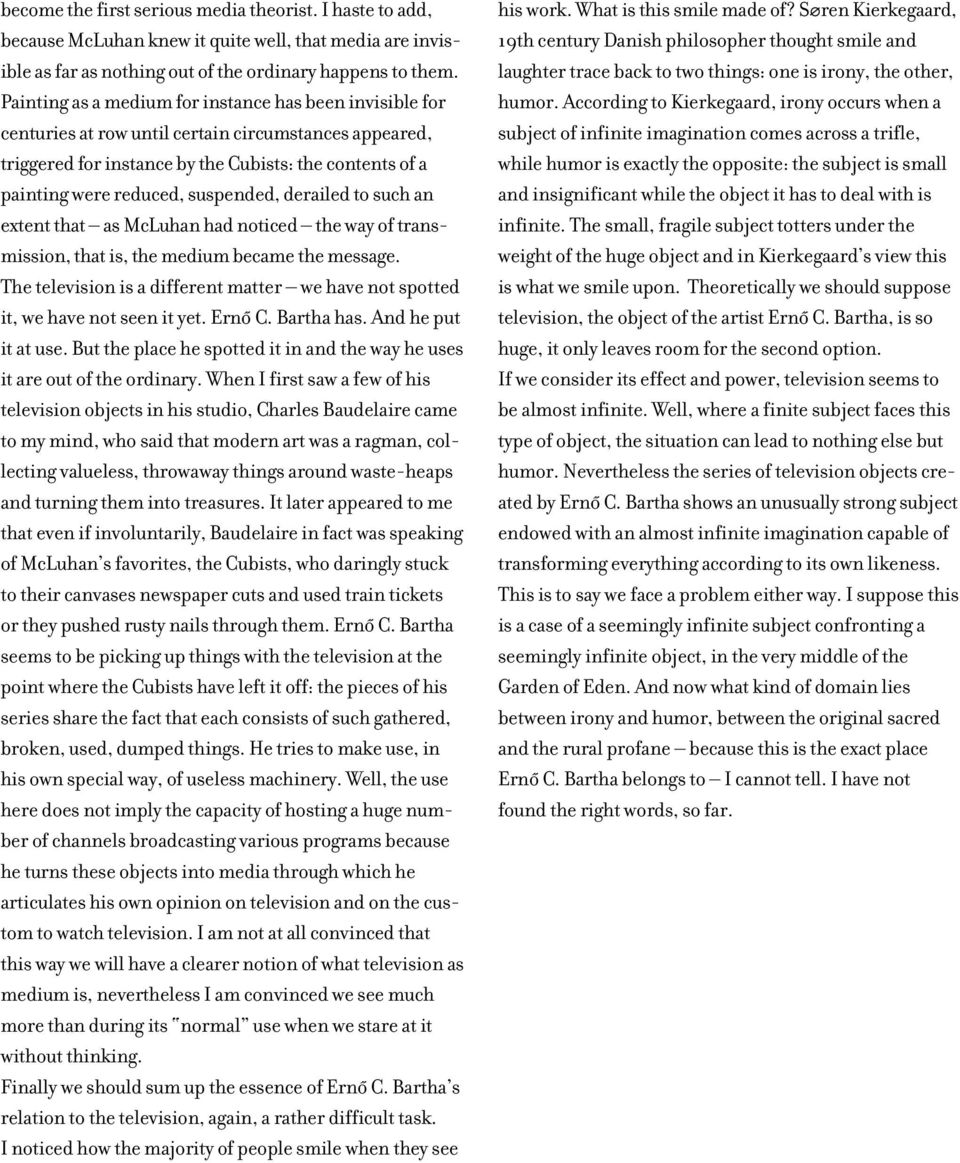 suspended, derailed to such an extent that as McLuhan had noticed the way of transmission, that is, the medium became the message.