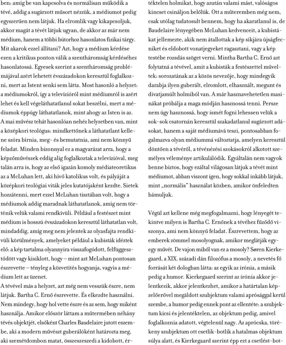 Azt, hogy a médium kérdése ezen a kritikus ponton válik a szentháromság kérdéséhez hasonlatossá.