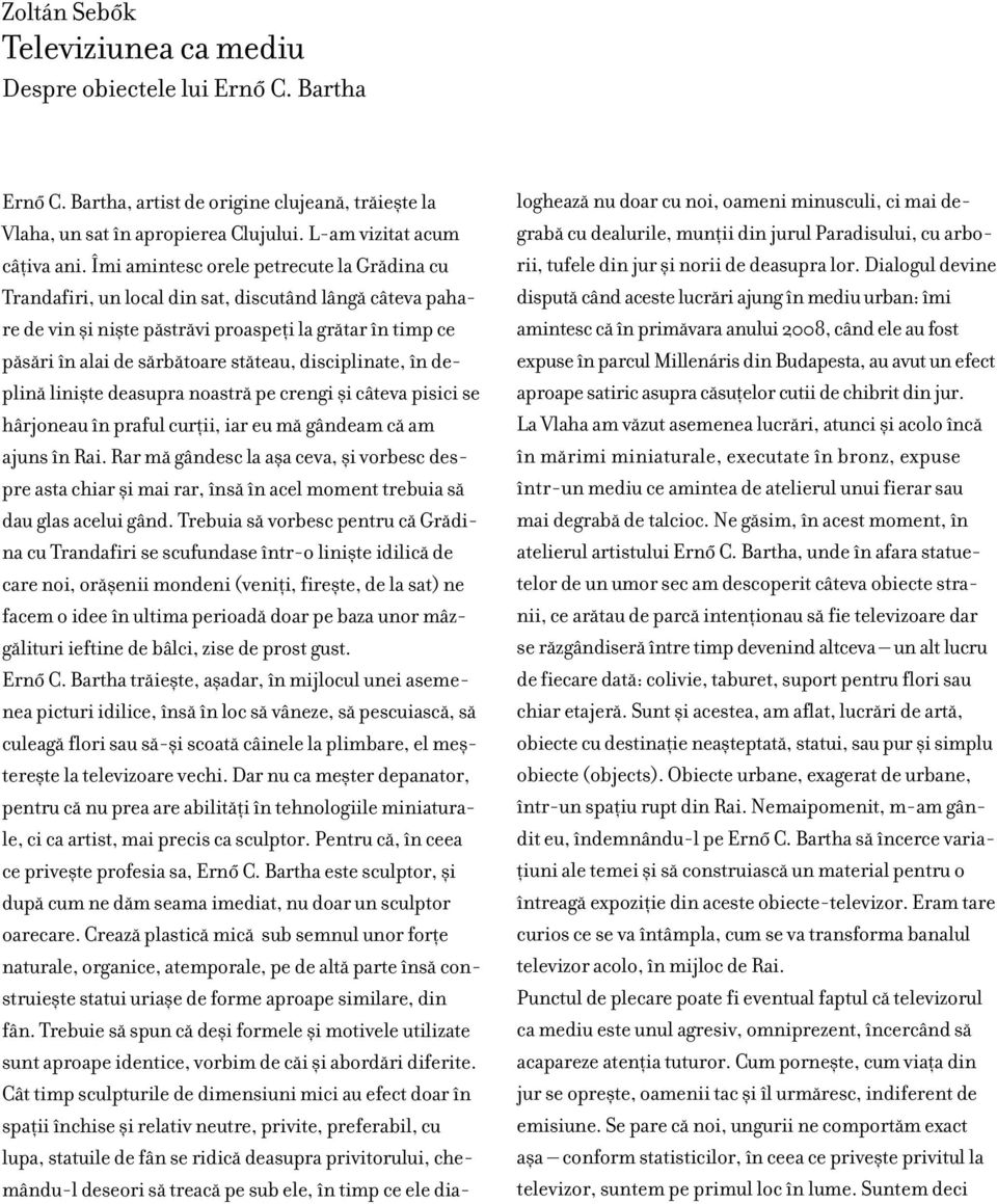 disciplinate, în deplinæ liniøte deasupra noastræ pe crengi øi câteva pisici se hârjoneau în praful curflii, iar eu mæ gândeam cæ am ajuns în Rai.
