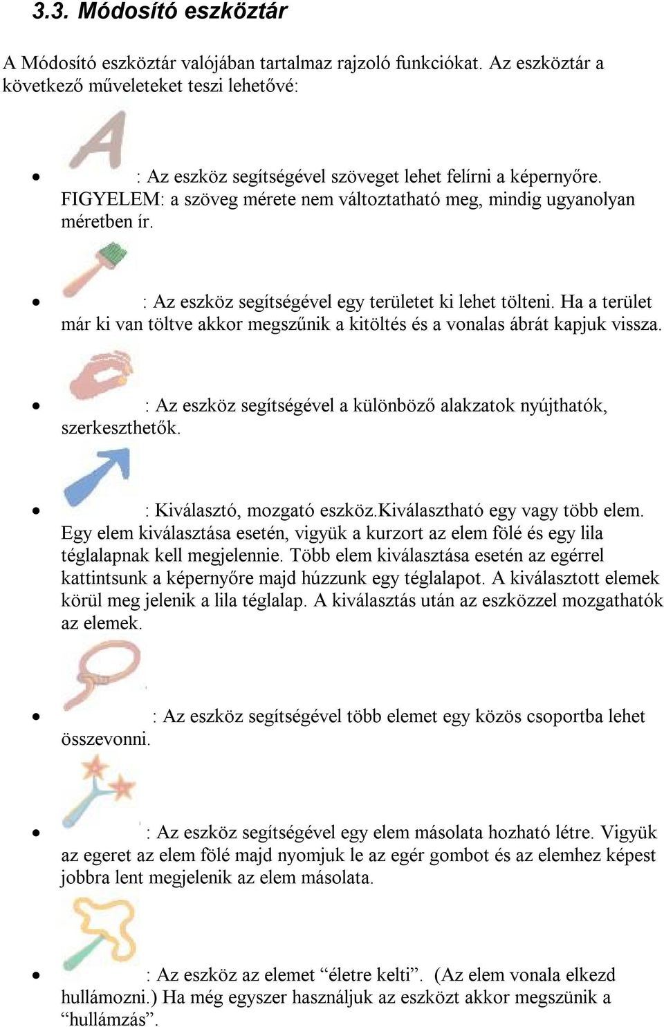 Ha a terület már ki van töltve akkor megszűnik a kitöltés és a vonalas ábrát kapjuk vissza. : Az eszköz segítségével a különböző alakzatok nyújthatók, szerkeszthetők. : Kiválasztó, mozgató eszköz.