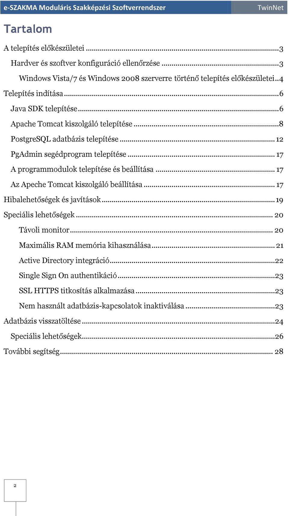 .. 17 Az Apeche Tomcat kiszolgáló beállítása... 17 Hibalehetőségek és javítások... 19 Speciális lehetőségek... 20 Távoli monitor... 20 Maximális RAM memória kihasználása.