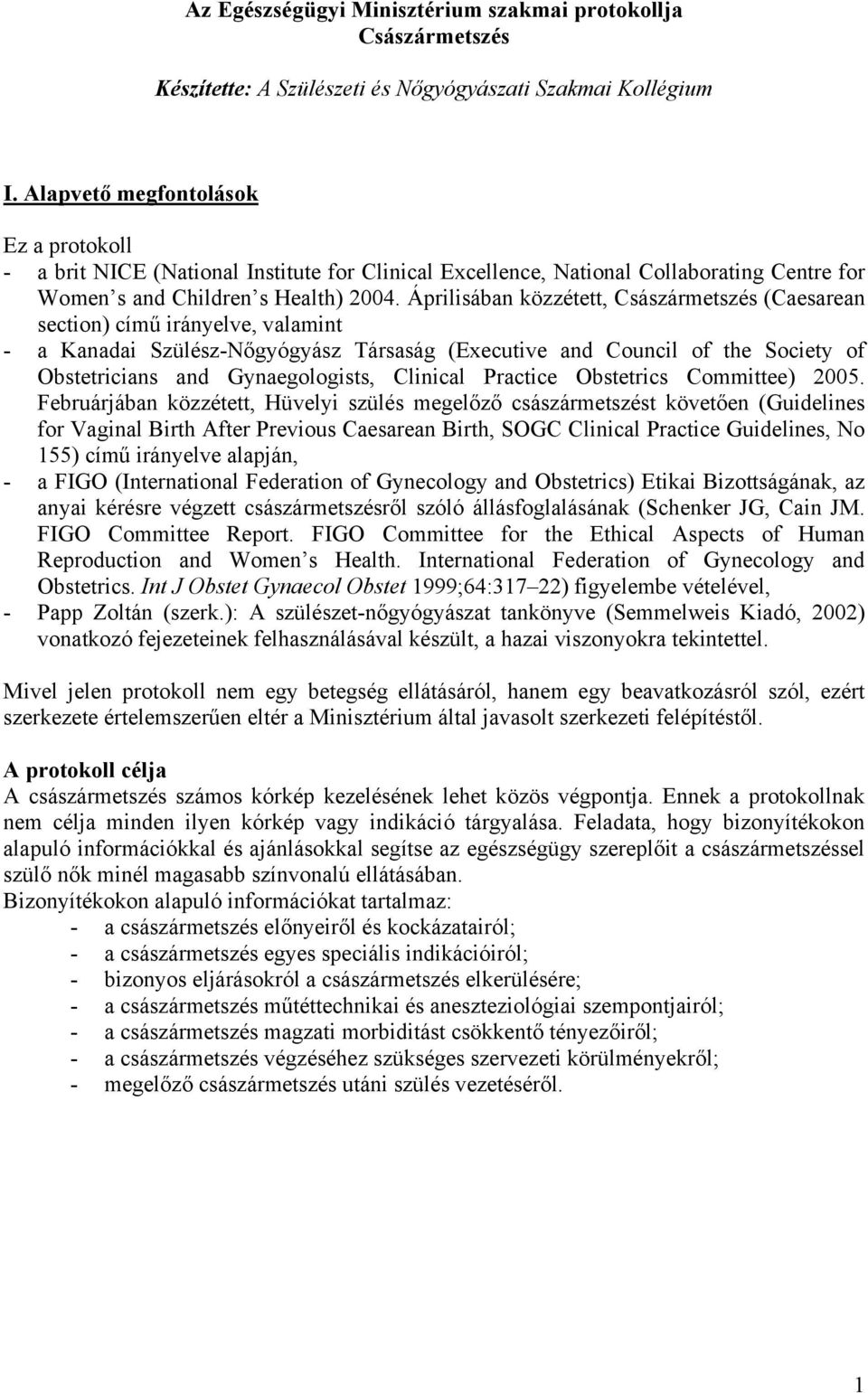 Áprilisában közzétett, Császármetszés (Caesarean section) című irányelve, valamint - a Kanadai Szülész-Nőgyógyász Társaság (Executive and Council of the Society of Obstetricians and Gynaegologists,