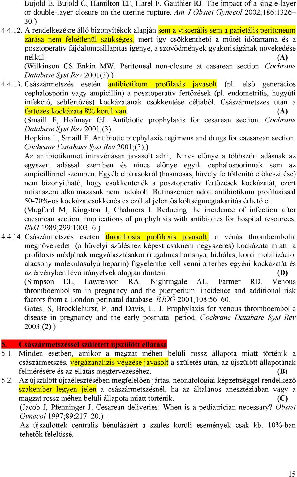 fájdalomcsillapítás igénye, a szövődmények gyakoriságának növekedése nélkül. (Wilkinson CS Enkin MW. Peritoneal non-closure at casarean section. Cochrane Database Syst Rev 2001(3).) 4.4.13.