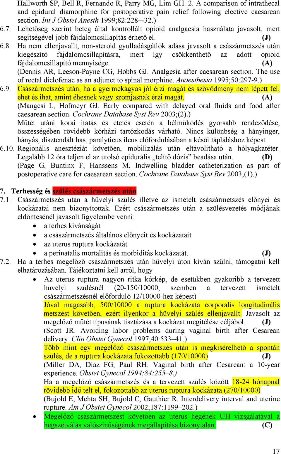 :228-32.) 6.7. Lehetőség szerint beteg által kontrollált opioid analgaesia használata javasolt, mert segítségével jobb fájdalomcsillapítás érhető el. 6.8. Ha nem ellenjavallt, non-steroid gyulladásgátlók adása javasolt a császármetszés után kiegészítő fájdalomcsillapításra, mert így csökkenthető az adott opioid fájdalomcsillapító mennyisége.