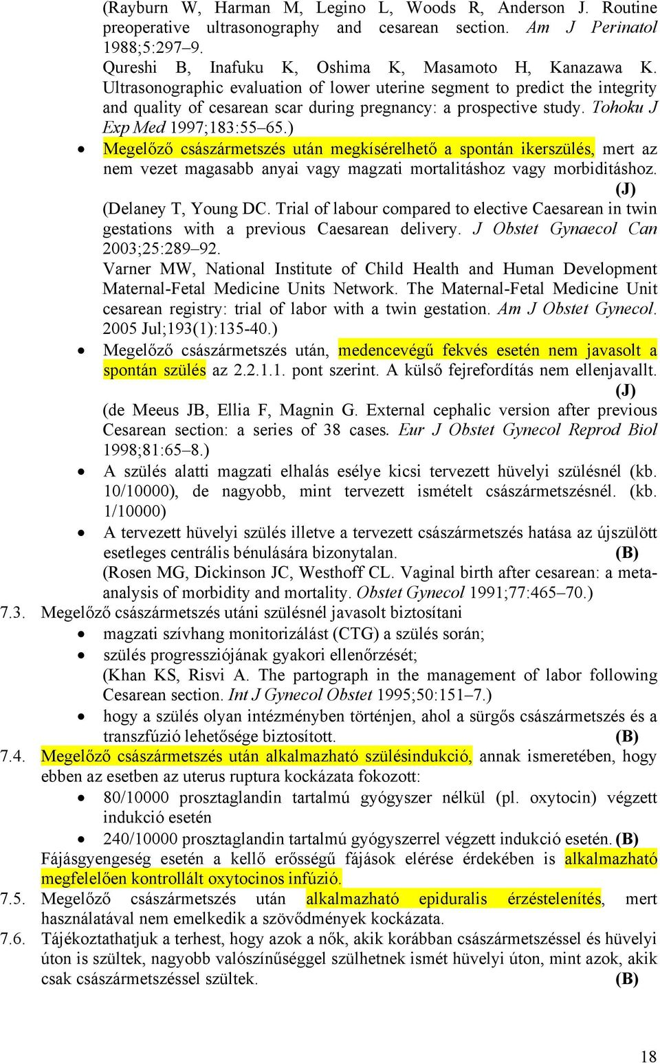 ) Megelőző császármetszés után megkísérelhető a spontán ikerszülés, mert az nem vezet magasabb anyai vagy magzati mortalitáshoz vagy morbiditáshoz. (Delaney T, Young DC.