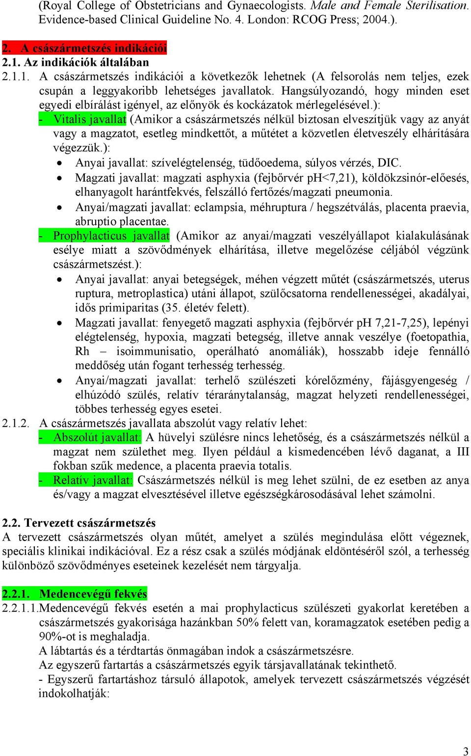 Hangsúlyozandó, hogy minden eset egyedi elbírálást igényel, az előnyök és kockázatok mérlegelésével.