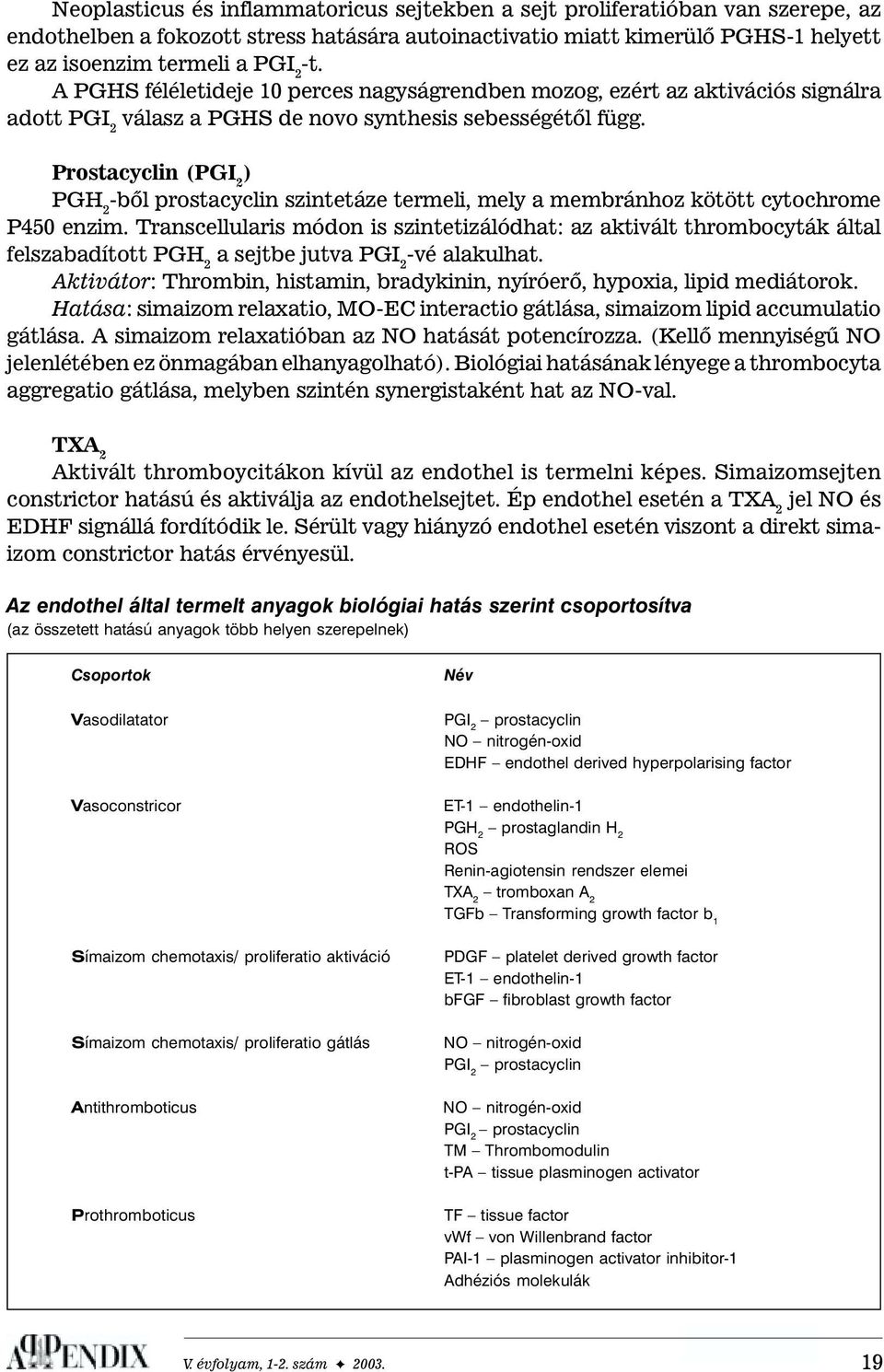 Prostacyclin (PGI 2 ) PGH 2 -bõl prostacyclin szintetáze termeli, mely a membránhoz kötött cytochrome P450 enzim.