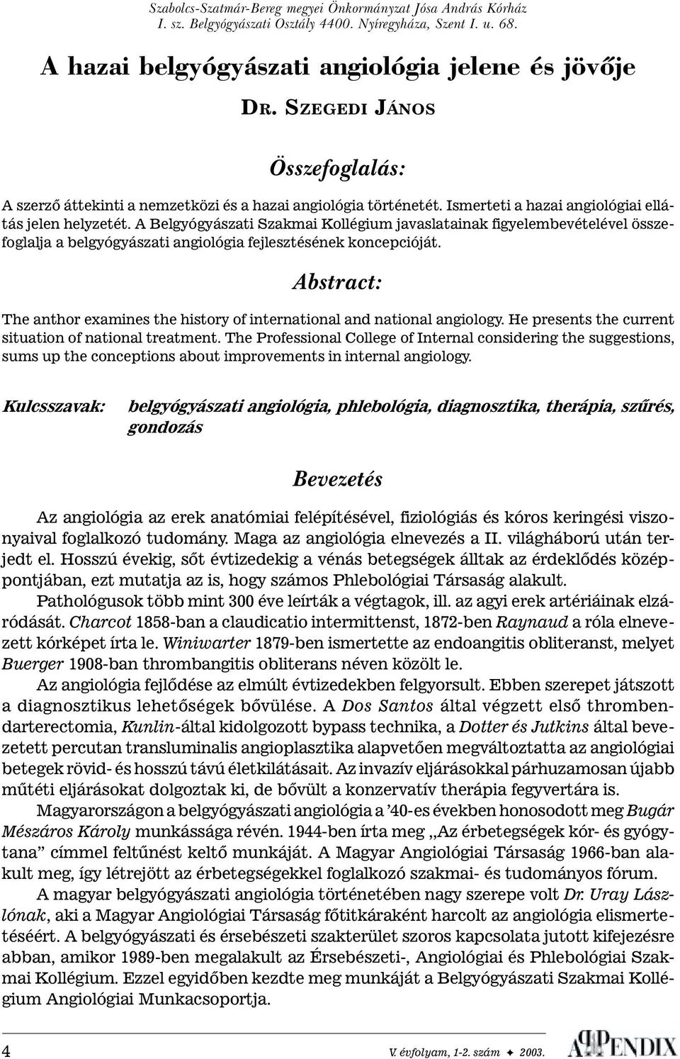 A Belgyógyászati Szakmai Kollégium javaslatainak figyelembevételével összefoglalja a belgyógyászati angiológia fejlesztésének koncepcióját.