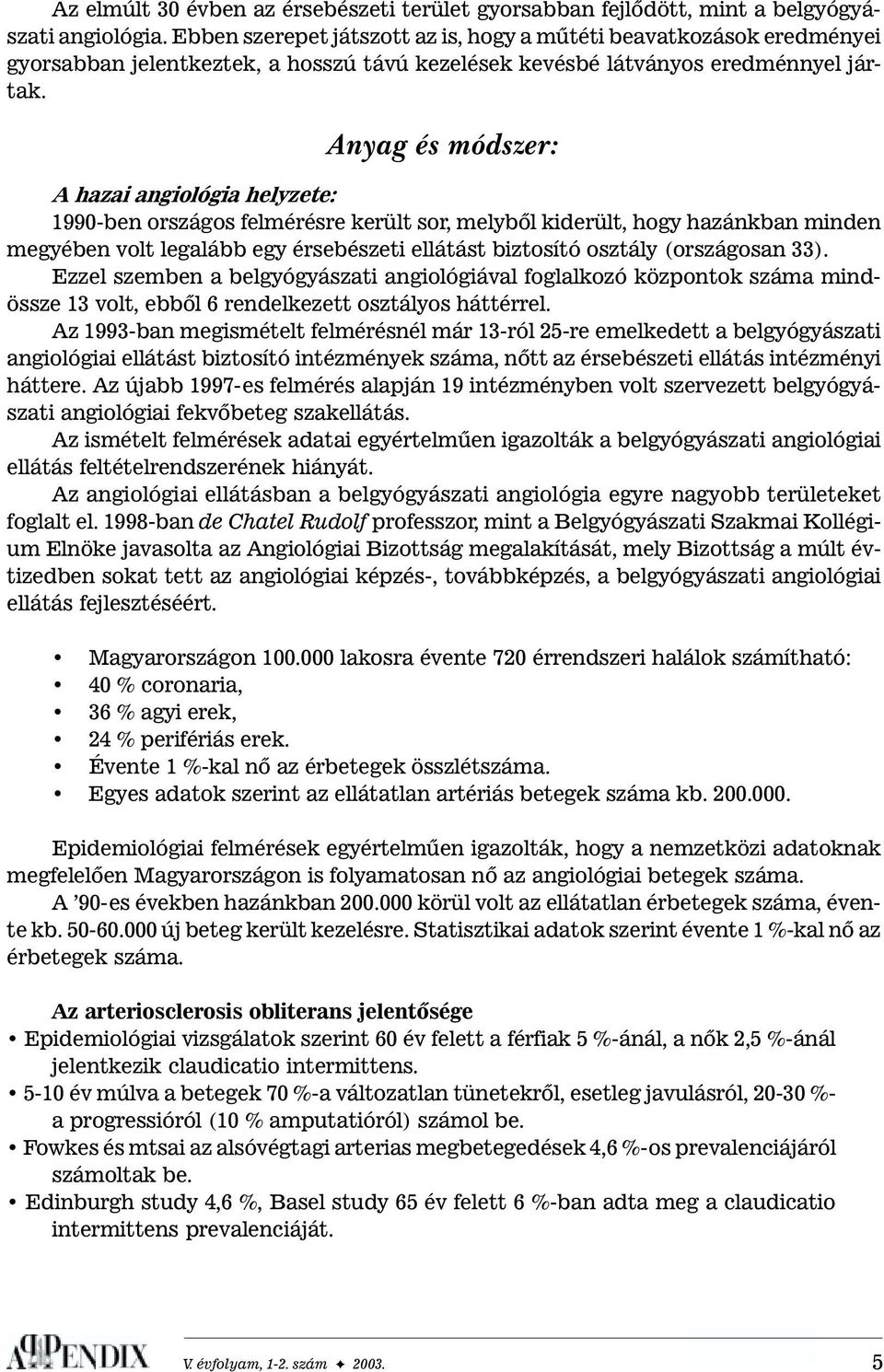 Anyag és módszer: A hazai angiológia helyzete: 1990-ben országos felmérésre került sor, melybõl kiderült, hogy hazánkban minden megyében volt legalább egy érsebészeti ellátást biztosító osztály