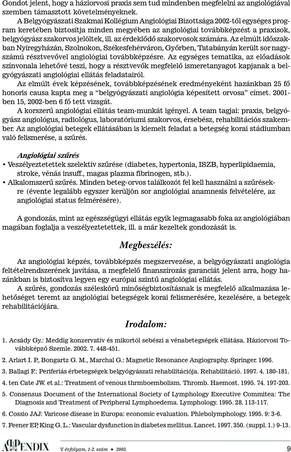 az érdeklõdõ szakorvosok számára. Az elmúlt idõszakban Nyíregyházán, Szolnokon, Székesfehérváron, Gyõrben, Tatabányán került sor nagyszámú résztvevõvel angiológiai továbbképzésre.