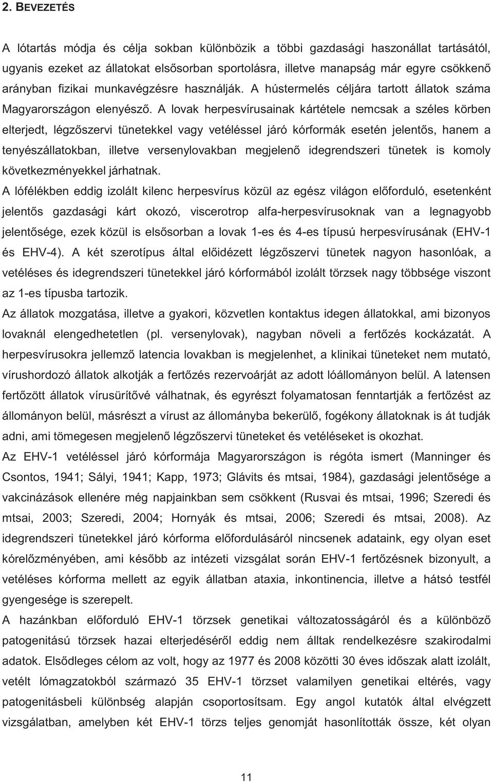 A lovak herpesvírusainak kártétele nemcsak a széles körben elterjedt, légzőszervi tünetekkel vagy vetéléssel járó kórformák esetén jelentős, hanem a tenyészállatokban, illetve versenylovakban